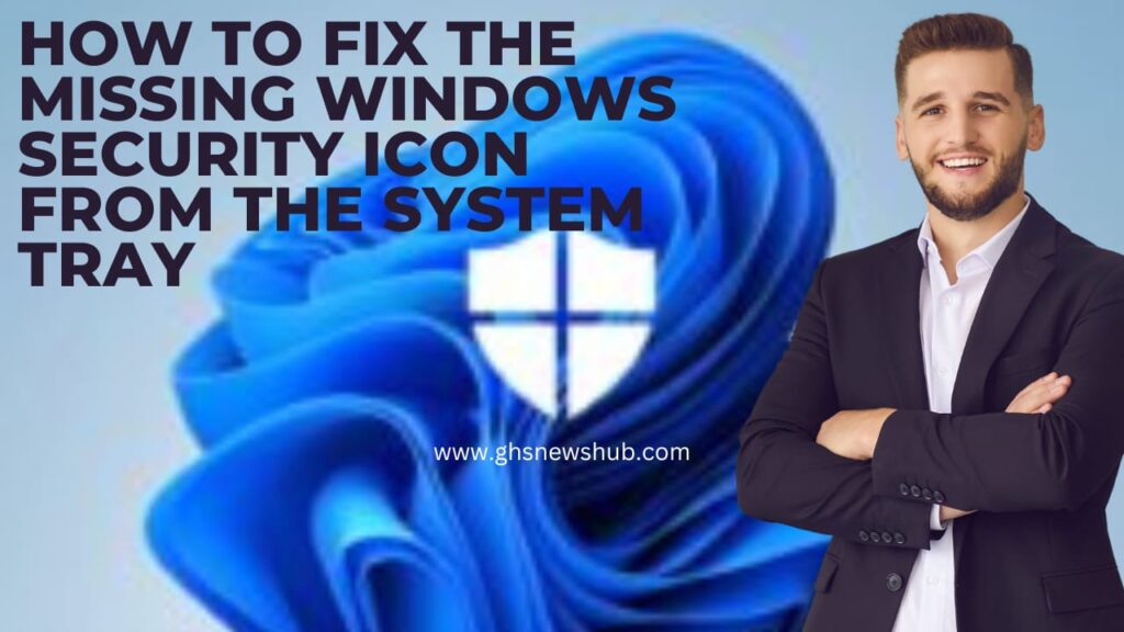 How to Fix the Missing Windows Security Icon from the System Tray