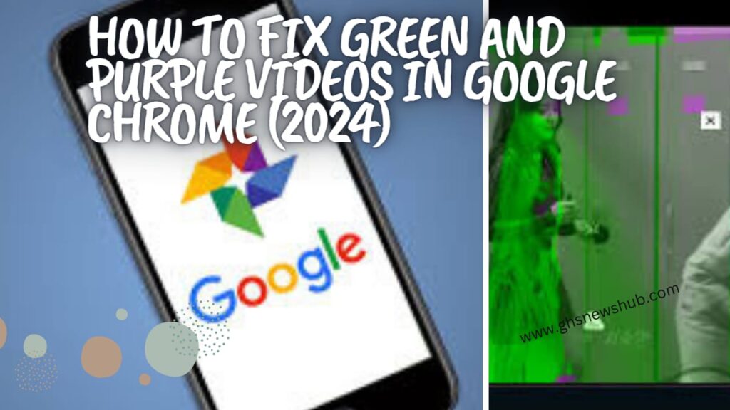 How to Fix Green and Purple Videos in Google Chrome, 7 Methods