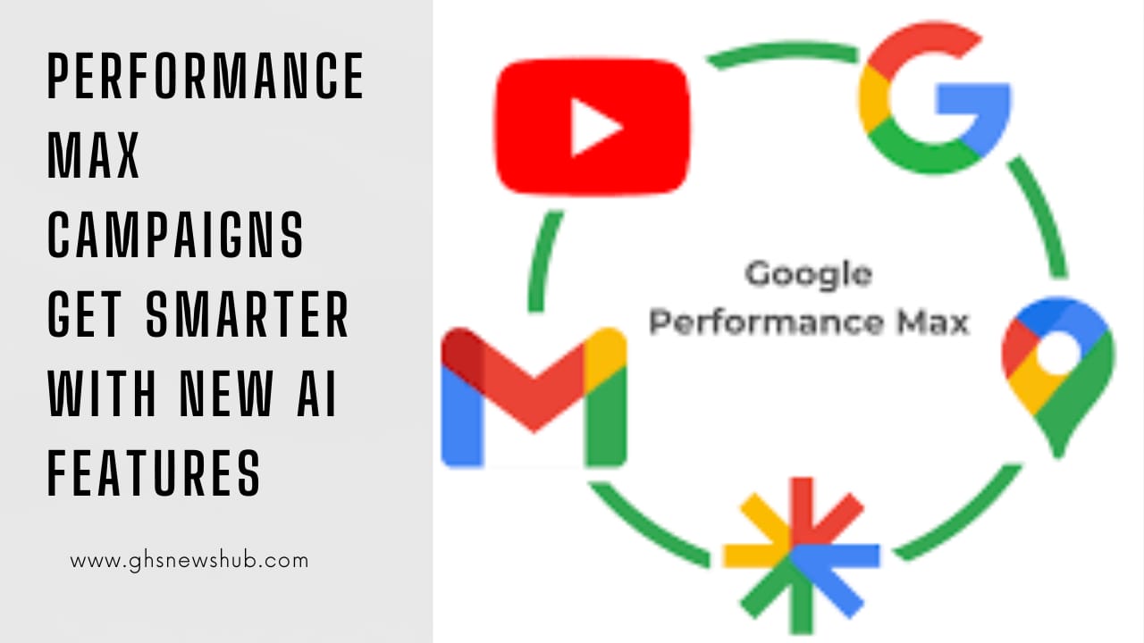 Performance Max Campaigns Get Smarter with New AI Features