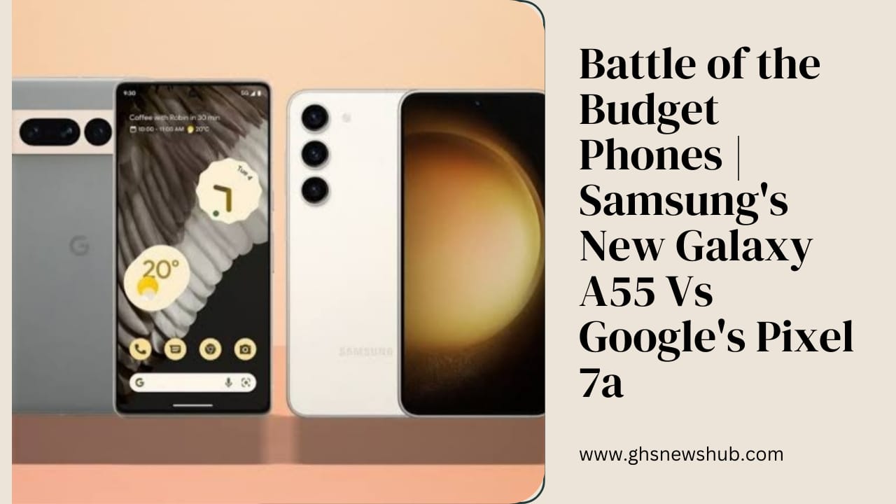 Battle of the Budget Phones | Samsung's New Galaxy A55 Vs Google's Pixel 7a